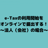 e-Tax（イータックス）の利用開始をオンラインで提出する！～法人（会社）の場合～