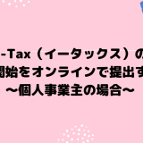 e-Tax（イータックス）の利用開始をオンラインで提出する！～個人事業主の場合～
