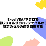 ExcelVBA/マクロで同じフォルダのcsvファイルから特定のセルの値を取得する